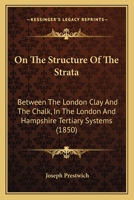 On The Structure Of The Strata: Between The London Clay And The Chalk, In The London And Hampshire Tertiary Systems 1166590283 Book Cover