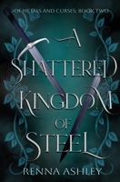 A Shattered Kingdom of Steel: A Reluctant Allies Fantasy Romance (Of Metals and Curses) 1088129145 Book Cover