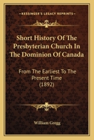 Short History of the Presbyterian Church in the Dominion of Canada from the Earliest to the Present Time 1148083766 Book Cover