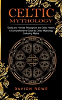 Celtic Mythology: Gods and Heroes Throughout the Celtic History 1774859165 Book Cover