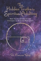 The Hidden Truths to Spiritual Adulting: How You're Guided by the Universe to Achieve Wholeness B09WQ7PSRN Book Cover