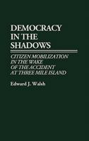 Democracy in the Shadows: Citizen Mobilization in the Wake of the Accident at Three Mile Island (Contributions in Sociology) 031326063X Book Cover