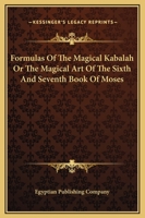 Formulas Of The Magical Kabalah Or The Magical Art Of The Sixth And Seventh Book Of Moses 1162911085 Book Cover