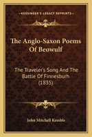 The Anglo-saxon Poems Of Beowulf, The Travellers Song And The Battle Of Finnesburh: Edited Together With A Glossary Of The More Difficult Words And An Historical Preface 1165794225 Book Cover