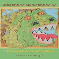 On the Dinosaur Trail It's a Dinosaur Tale & the Cavemen and the Secret Weapon 1481754378 Book Cover