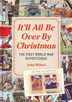 It'll All be Over by Christmas: The First World War in Postcards 1914414985 Book Cover