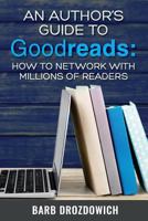 An Author’s Guide to Goodreads: How to Network with Millions of Readers 1496194470 Book Cover
