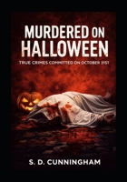Murdered on Halloween: True Crimes Committed on October 31st B0GHPVQ3W6 Book Cover