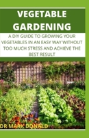 VEGETABLE GARDENING: A DIY GUIDE TO GROWING YOUR VEGETABLES IN AN EASY WAY WITHOUT TOO MUCH STRESS AND ACHIEVE THE BEST RESULT B08BF2TWJW Book Cover