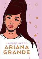 Ariana Grande Lines To Live By: Say 'thank you, next' to bad vibes and live your best life 152914938X Book Cover