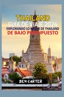 THAILAND GUÍA DE VIAJE 2024: EXPLORANDO LO MEJOR DE THAILAND DE BAJO PRESUPUESTO (Spanish Edition) B0CPFC1P4R Book Cover