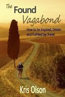 The Found Vagabond: How to be Inspired, Driven and Fulfilled by Travel 1493547119 Book Cover