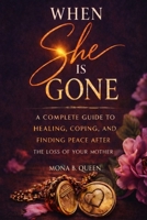 WHEN SHE IS GONE: A Complete Guide to Healing, Coping, and Finding Peace After the Loss of Your Mother B0GWVX7X99 Book Cover