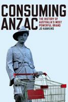 Consuming Anzac: The History of Australia's Most Powerful Brand 1760800007 Book Cover