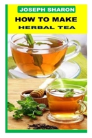How to Make Herbal Tea B0B92VGQRJ Book Cover