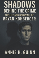 Shadows Behind the Crime: The Life and Downfall of Bryan Kohberger B0FLJFTW1C Book Cover