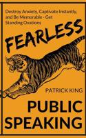 Fearless Public Speaking: How to Destroy Anxiety, Captivate Instantly, and Becom 1542638534 Book Cover