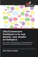 (Dis)Conoscere Centauro e le sue donne: uno studio archetipico (Italian Edition) 6207680073 Book Cover