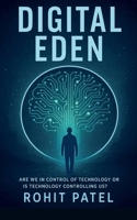 Digital Eden-Are We in Control of Technology-Or Is It Controlling Us? B0FF2SSYYH Book Cover