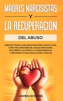 Madres Narcisistas Y La Recuperación Del Abuso: Libro De Trabajo De Sanación Para Hijos E Hijas: Cómo Recuperarse Del Abuso Emocional Encubierto, ... Futuras Relaciones Tóxicas 1801347646 Book Cover