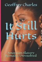 It Still Hurts: American Slavery Remains Unresolved 1661720668 Book Cover