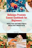 Delicious Prostate Cancer Cookbook for Beginners: Healthy Eating for a Healthy Prostate B0BT733QDJ Book Cover