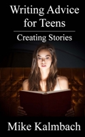 Writing Advice for Teens: Creating Stories 0984654534 Book Cover
