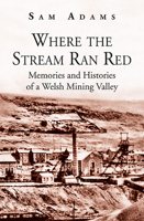 Where The Stream Ran Red - Memories and Histories of a Welsh Mining Valley 1784611182 Book Cover