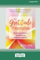 The Gratitude Prescription: Harnessing the Power of Thankfulness for Healing and Happiness (16pt Large Print Edition) 0369356314 Book Cover