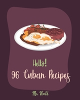 Hello! 96 Cuban Recipes: Best Cuban Cookbook Ever For Beginners [Book 1] 1710314419 Book Cover