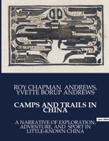 Camps and Trails in China: A Narrative of Exploration, Adventure, and Sport in Little-Known China B0CTJDTH4W Book Cover