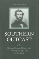 Southern Outcast: Hinton Rowan Helper And the Impending Crisis of the South (Southern Biography Series) 0807131784 Book Cover