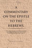 A Commentary on the Epistle to the Hebrews.: With a Verse by Verse Exegesis of the Greek Text for a Better Understanding of Theological Issues Confronting Today's Christians. for Personal Bible Study  1514495864 Book Cover