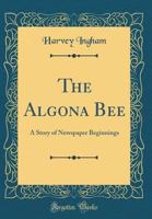 The Algona Bee: a story of newspaper beginnings 1172098824 Book Cover