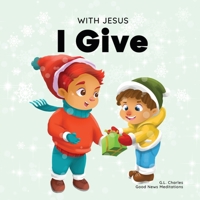 With Jesus I Give: An inspiring Christian Christmas children book about the true meaning of this holiday season 1777432626 Book Cover