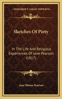 Sketches Of Piety: In The Life And Religious Experiences Of Jane Pearson 1104468034 Book Cover