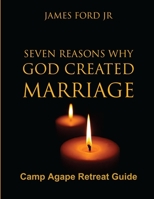 Seven Reasons Why God Created Marriage - Camp Agape Retreat Director 131294322X Book Cover