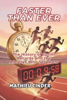 Faster Than Ever: The History of Sprint Records and the Athletes Who Set Them B0G5N6598M Book Cover