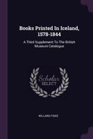Books Printed in Iceland, 1578-1844: A Third Supplement to the British Museum Catalogue 1378434749 Book Cover