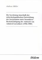 Die Seerüstung innerhalb der sicherheitspolitischen Entwicklung der Sowjetunion unter besonderer Berücksichtigung der Amtszeit von Admiral Gorschkow (1956-1985) 3898211940 Book Cover