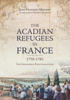 The Acadian Refugees in France 1758-1785: The Impossible Reintegration ? 1935754750 Book Cover