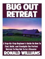 Bug Out Retreat: A Step-By-Step Beginner's Guide On How To Find, Build, and Stockpile The Perfect Retreat To Bug Out To In A Disaster 1548228966 Book Cover