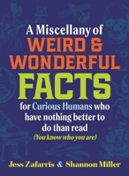 Miscellany of Weird and Wonderful Facts for Curious Humans Who Have Nothing Better to Do Than Read 1964487323 Book Cover