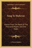 Sung to Shahryar, Poems from the Book of the Thousand Nights and One Night 1162720875 Book Cover