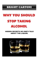 Why You Should Stop Taking Alcohol: Hidden secrets no one's talk about B09GZFB7T2 Book Cover