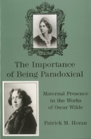 The Importance of Being Paradoxical: Maternal Presence in the Works of Oscar Wilde 0838637337 Book Cover