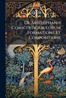 De Aristophanis Comici: Vocabulorum Formatione Et Compositione (1879) 114794959X Book Cover
