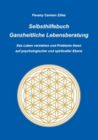 Selbsthilfebuch Ganzheitliche Lebensberatung: Das Leben verstehen und Probleme lösen auf psychologischer und spiritueller Ebene 3752606711 Book Cover