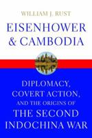 Eisenhower and Cambodia: Diplomacy, Covert Action, and the Origins of the Second Indochina War 0813167426 Book Cover