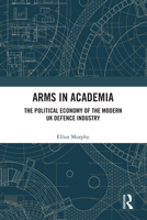Arms in Academia: The Political Economy of the Modern UK Defence Industry 0367539845 Book Cover